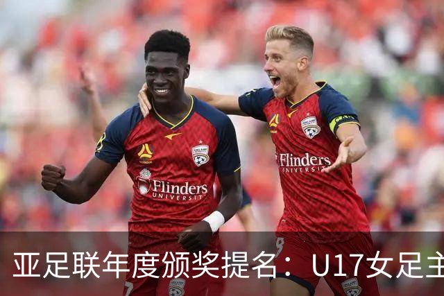 亚足联年度颁奖提名：U17女足主帅马晓旭及中国足协入围