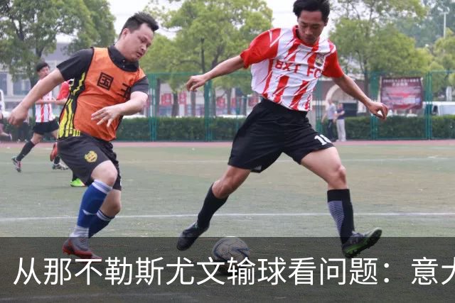从那不勒斯尤文输球看问题：意大利足球衰落，根本就在圈子文化