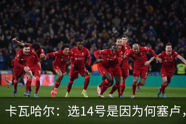 卡瓦哈尔：选14号是因为何塞卢，希望我也有同样的好运