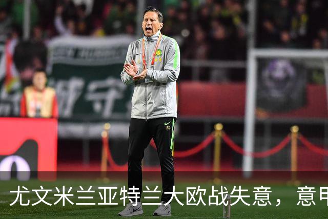 尤文米兰亚特兰大欧战失意，意甲豪门为何冷落本土少帅？