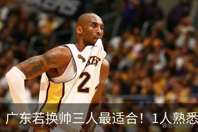 广东若换帅三人最适合！1人熟悉内部，1人长项青训，1人双重经历