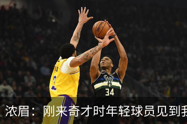 浓眉：刚来奇才时年轻球员见到我都惊了，我想带他们更进一步