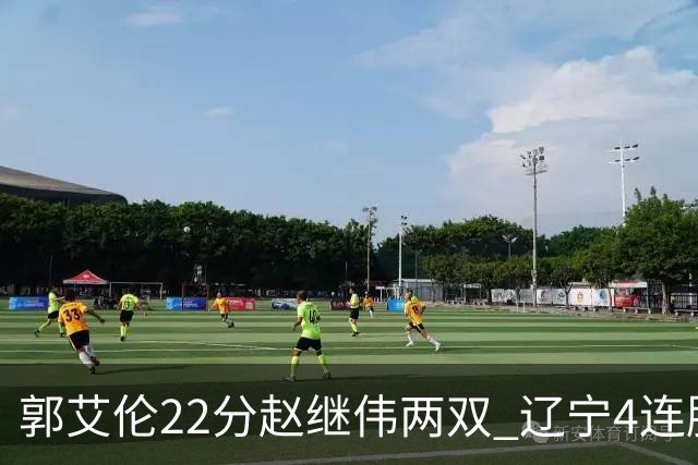 郭艾伦22分赵继伟两双 辽宁4连胜送天津3连败