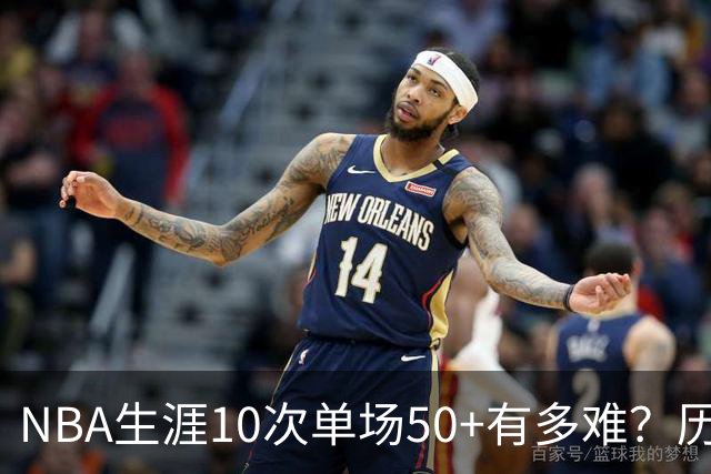 NBA生涯10次单场50+有多难？历史仅12人达成，东契奇上榜，哈登第4